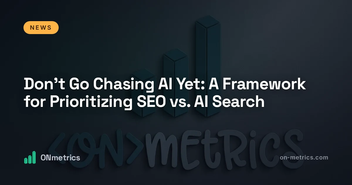 Don't Go Chasing AI Yet: A Framework for Prioritizing SEO vs. AI Search