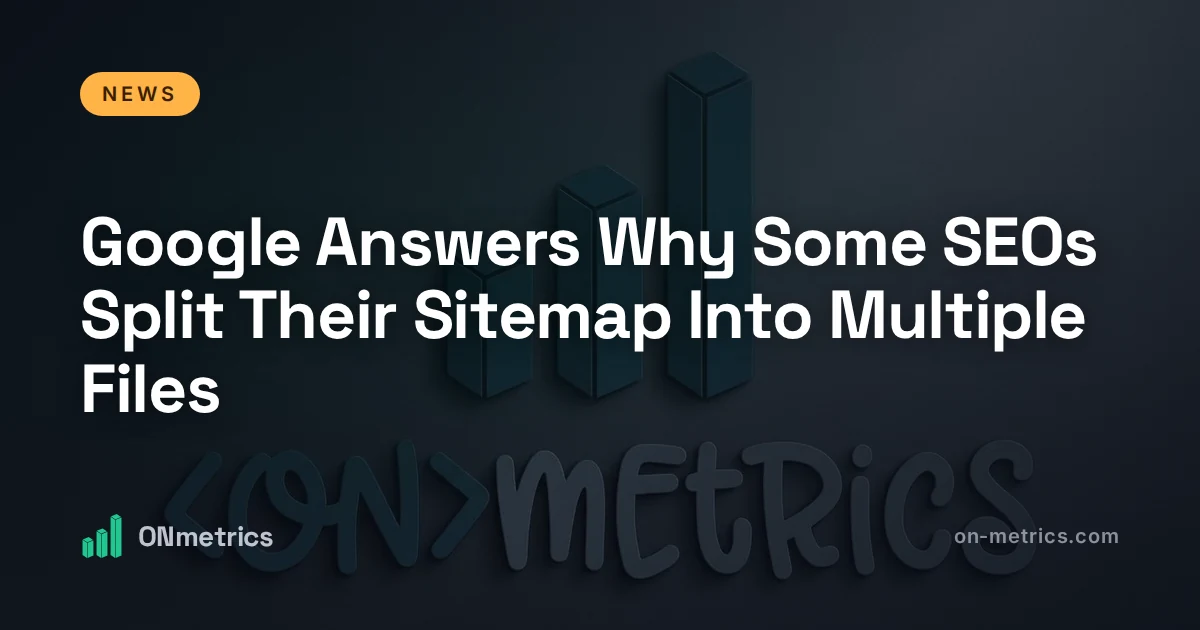 Google Answers Why Some SEOs Split Their Sitemap Into Multiple Files