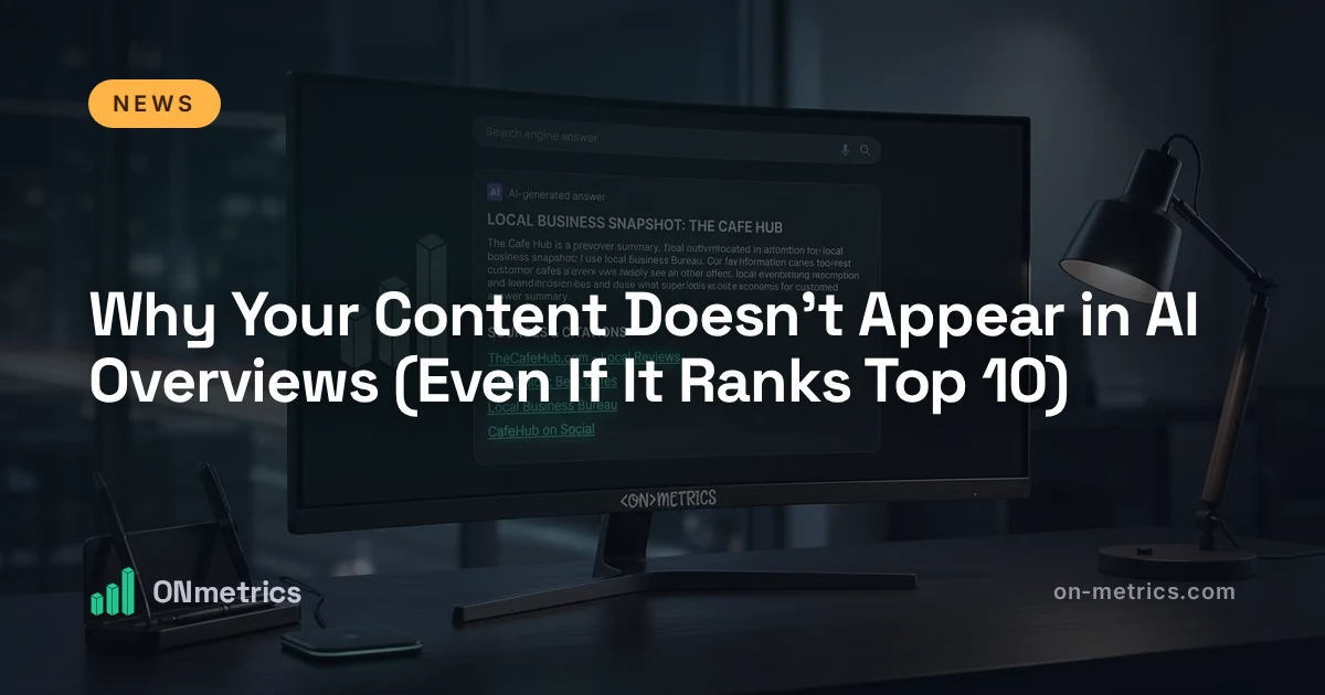 Why Your Content Doesn't Appear in AI Overviews (Even If It Ranks Top 10)